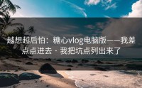 越想越后怕：糖心vlog电脑版——我差点点进去 · 我把坑点列出来了